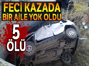 Feci kazada bir aile yok oldu: 5 ölü