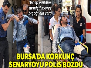 Bursa'da korkunç senaryoyu polis bozdu