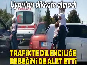 Trafikte dilenciliğe bebeğini de alet etti