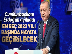 Cumhurbaşkanı Erdoğan açıkladı: En geç 2022 yılı başında hayata geçirilecek