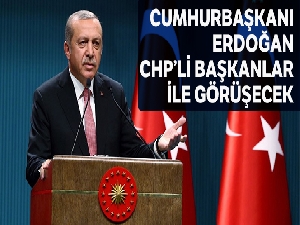 CHP'li başkanlar, Cumhurbaşkanı Erdoğan ile görüşecek