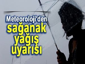 Meteoroloji'den sağanak yağış uyarısı