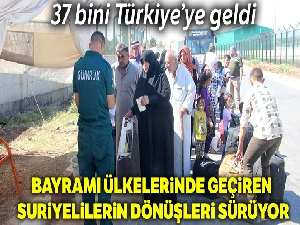 Bayramı ülkelerinde geçiren Suriyelilerin dönüşleri sürüyor