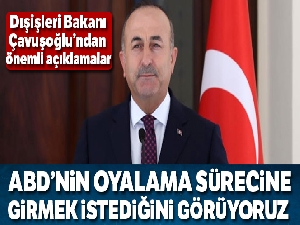 Bakan Çavuşoğlu: 'ABD'nin oyalama sürecine girmek istediğini görüyoruz'