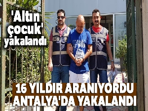 16 yıldır aranıyordu Antalya'da yakalandı