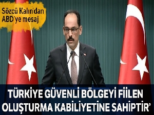 Sözcü Kalın: 'Türkiye, güvenli bölgeyi fiilen oluşturma imkan ve kabiliyetine sahiptir'