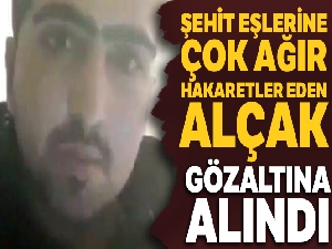 Şehit eşlerine hakaret eden şahıs gözaltına alındı