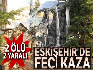 Eskişehir'de feci kaza: 2 ölü, 2 yaralı