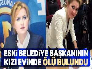 Eski belediye başkanının kızı evinde ölü bulundu