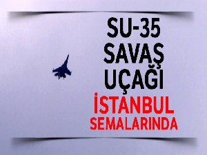 Rus yapımı Su-35 savaş uçağı İstanbul semalarında
