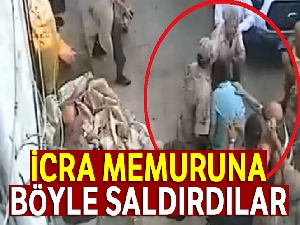 İcra memuruna böyle saldırdılar