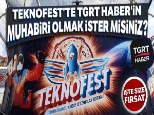 TEKNOFEST'te TGRT Haber'in muhabiri olmak ister misiniz?