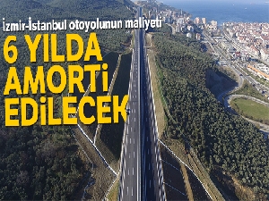 İzmir-İstanbul otoyolunun maliyeti 6 yılda amorti edilecek