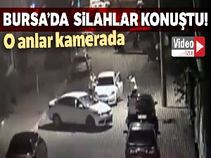 Bursa'da silahlar konuştu...O anlar kamerada