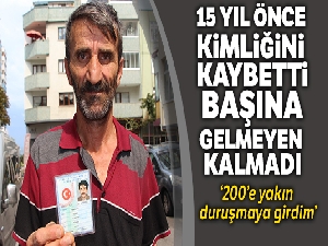 15 yıl önce kaybettiği kimliğinin ardından başına gelmeyen kalmadı