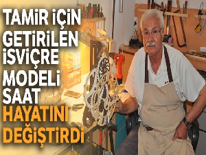 Tamir için getirilen İsviçre modeli saat hayatını değiştirdi