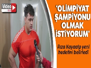 Rıza Kayaalp: 'Hedefim Olimpiyat Şampiyonluğu'