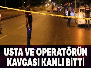 Usta ile operatörün kavgası cinayetle bitti