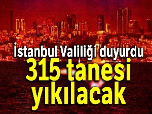 İstanbul Valiliği açıkladı: Hepsi yıkılacak