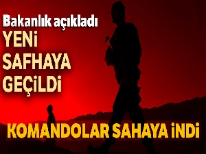 Bakanlık açıkladı: Yeni safhaya geçildi! Komandolar sahaya indi