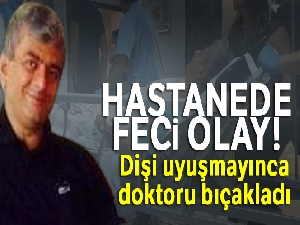 Dişi uyuşmayınca doktoru bıçakladı