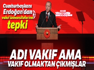Cumhurbaşkanı Erdoğan: 'Adı vakıf ama vakıf olmaktan çıkmışlar'