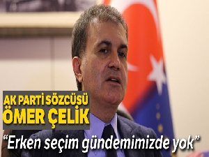 AK Parti Sözcüsü Çelik: “Erken seçim gündemimizde yok”