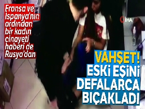 Eski eşini kameralar önünde defalarca bıçakladı