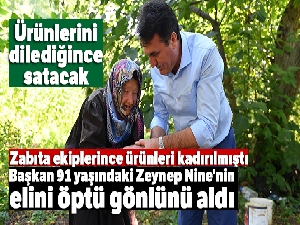 Başkan 91 yaşındaki Zeynep Nine'nin elini öptü gönlünü aldı...Ürünlerini dilediğince satacak