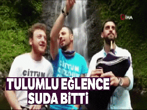 Şelale önünde tulum çalıp türkü söyledikleri sırada kendilerini suda buldular