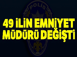 49 ilin emniyet müdürü değişti