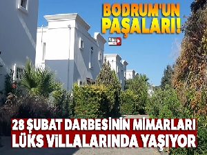 Bodrum'un Paşaları... 28 Şubat darbesinin mimarları Bodrum'da lüks villalarında yaşıyor