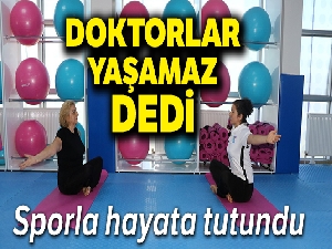 Doktorların “yaşamaz” dediği kadın sporla hayata tutundu