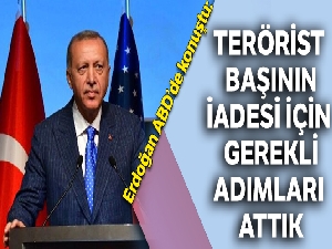 Erdoğan ABD'de konuştu: Terörist başının iadesi için gerekli adımları attık
