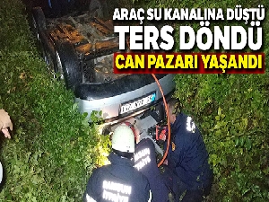 Düştüğü su kanalında ters dönen araçta can pazarı