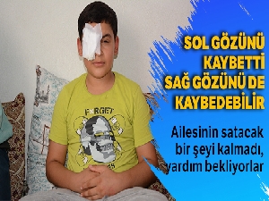 Sol gözünü kaybetti, yardım gelmezse sağ gözünü de kaybedecek