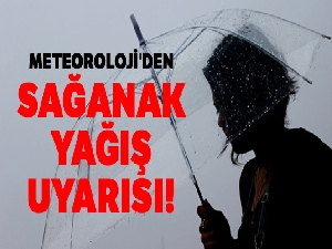 Meteoroloji'den sağanak yağış uyarısı