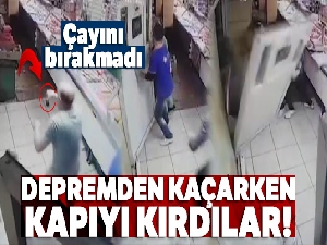 Depremden çayıyla kaçarken kapıyı kırdı