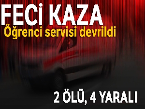 Öğrenci servisi devrildi: 2 ölü, 4 yaralı