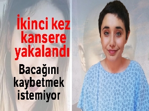 İkinci kez kansere yakalanan Ayyüce, bacağını kaybetmek istemiyor