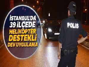 İstanbul'da helikopter destekli 'Yeditepe Huzur' uygulaması