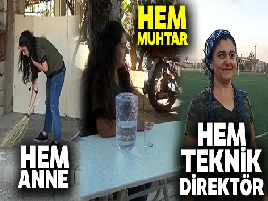 Hem anne, hem muhtar hem de teknik direktör
