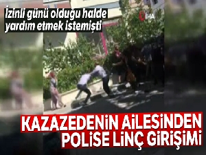 Ankara'da kazazedenin ailesinden polise linç girişimi