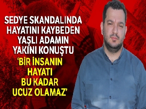 Sedye skandalında hayatını kaybeden yaşlı adamın yakını konuştu