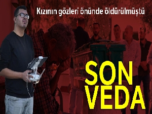 Kızının gözleri önünde öldürülen babaya son veda