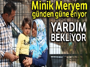 Minik Meryem günden güne eriyor