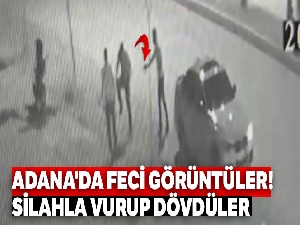 Adana'da feci görüntüler! Silahla vurup dövdüler