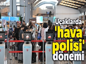 Uçaklarda 'hava polisi' dönemi başlıyor