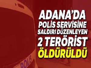 Adana'da polis servisine saldırı düzenleyen 2 terörist öldürüldü
