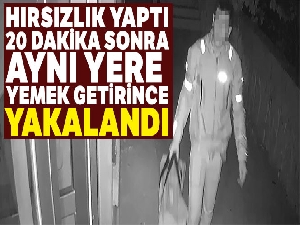 Hırsızlık yaptıktan 20 dakika sonra aynı yere yemek getirince yakalandı